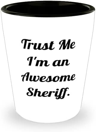 Erkekler Kadınlar için Şerif Hediyeleri, Güven Bana Ben Harika bir Şerifim, Motivasyonel Şerif Shot Glass, Meslektaşlarından Seramik